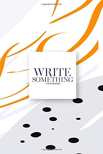 Write Something Notebook: Size 6x10 / All you can write on notebook such as daily note, work calendar, activities, journal text, article idea, sketch, memorial travel and others. Learning & Reference