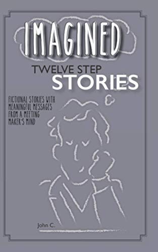 Imagined 12 Step Stories: Meaningful Messages from a Meeting Makers MInd Contemporary literature