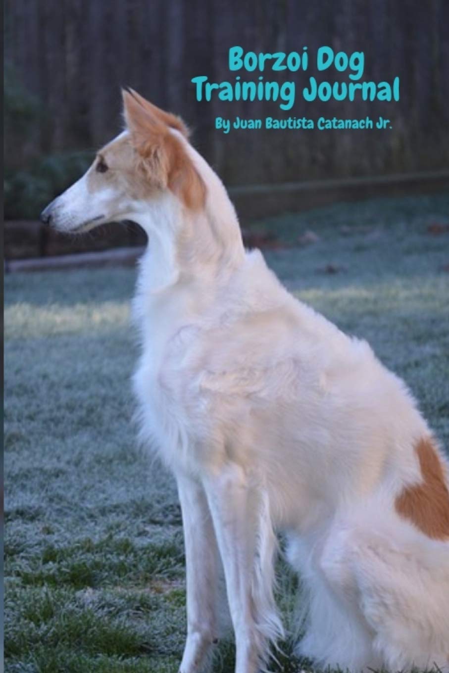 Borzoi Dog Training Journal: Take Notes, Set Goals, Keep Medical Records, Potty Training Chart, and make memories of with your Borzoi Dog Pets