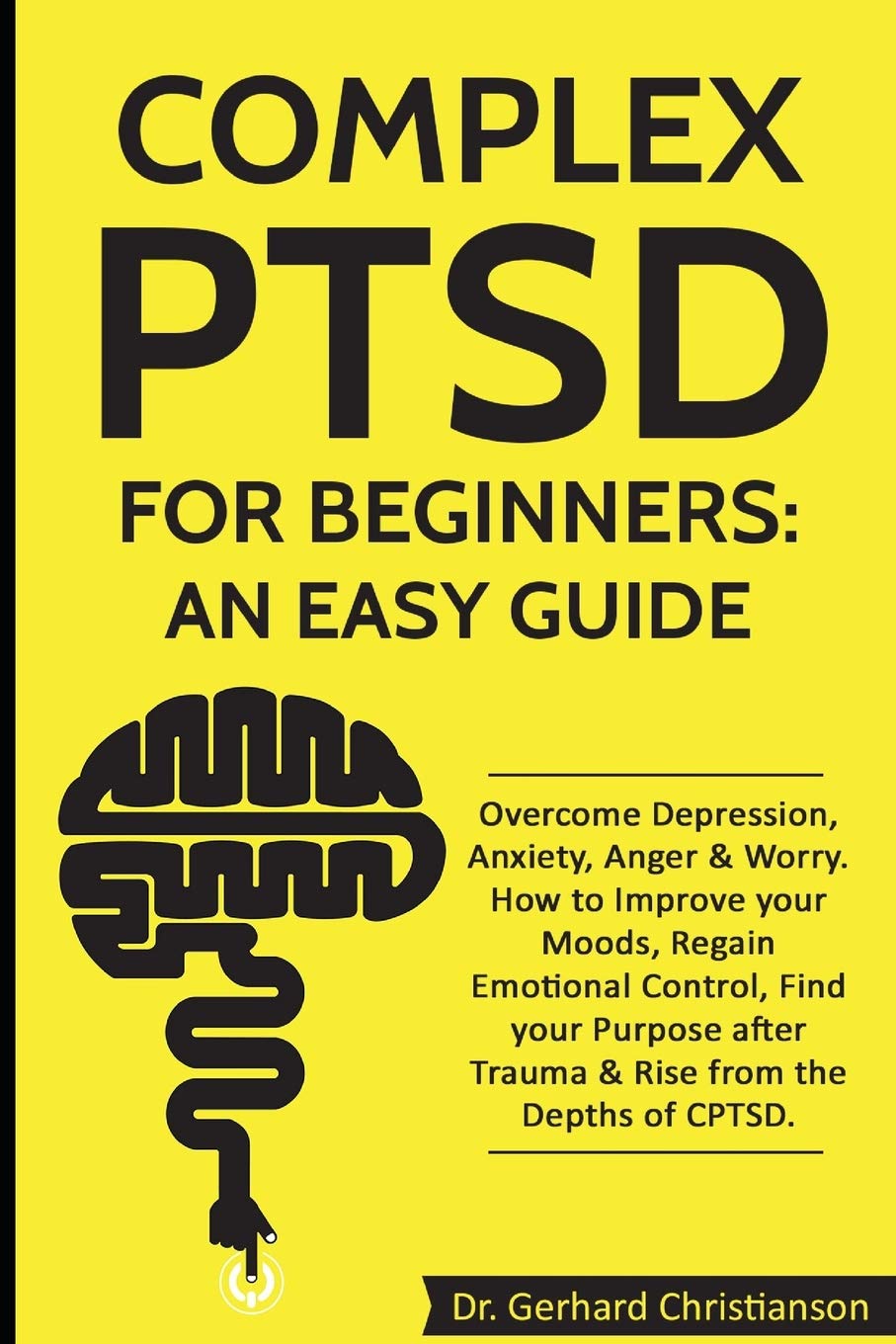 Complex PTSD for Beginners: an Easy Guide: Overcome Depression, Anxiety, Anger & Worry. How to Improve your Moods, Regain Emotional Control, Find your ... Post Traumatic Stress Disorder, Band 1) Medicine