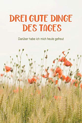 Drei gute Dinge des Tages 001: Das Fünf-Minuten-Achtsamkeits-Journal für positive Gedanken. Motiv Mohnblumen. Non-fiction
