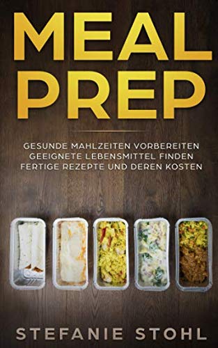 Meal Prep: Gesunde Mahlzeiten vorbereiten - geeignete Lebensmittel finden - fertige Rezepte un deren Kosten Cooking & Enjoying