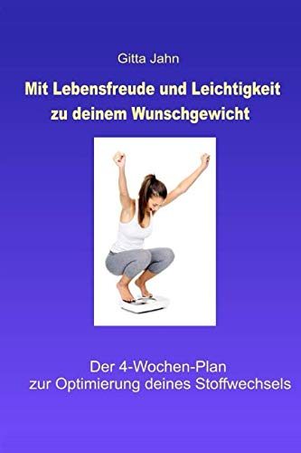 Mit Lebensfreude und Leichtigkeit zu deinem Wunschgewicht: Der 4-Wochen-Plan zur Optimierung deines Stoffwechsels Health, Nutrition & Fitness