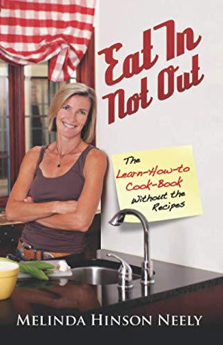 Eat In Not Out: The Learn-How-to-Cook-Book Without the Recipes Cooking & Enjoying