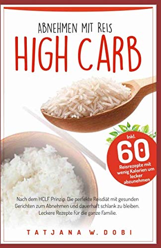 High Carb: Abnehmen mit Reis. Inkl. 60 Reisrezepte mit wenig Kalorien um lecker abzunehmen. Nach dem HCLF Prinzip. Die perfekte Reisdiät mit gesunden ... die ganze Familie. (High Carb Diät, Band 2) Business, Finance & Career