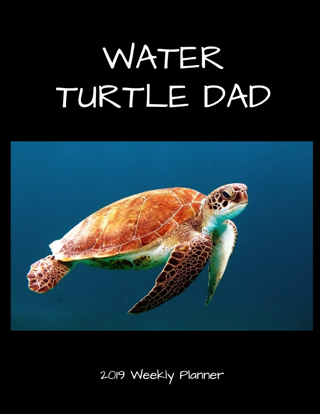 Water Turtle Dad 2019 Weekly Planner: A Scheduling Calendar for Turtle Owners Business, Finance & Career