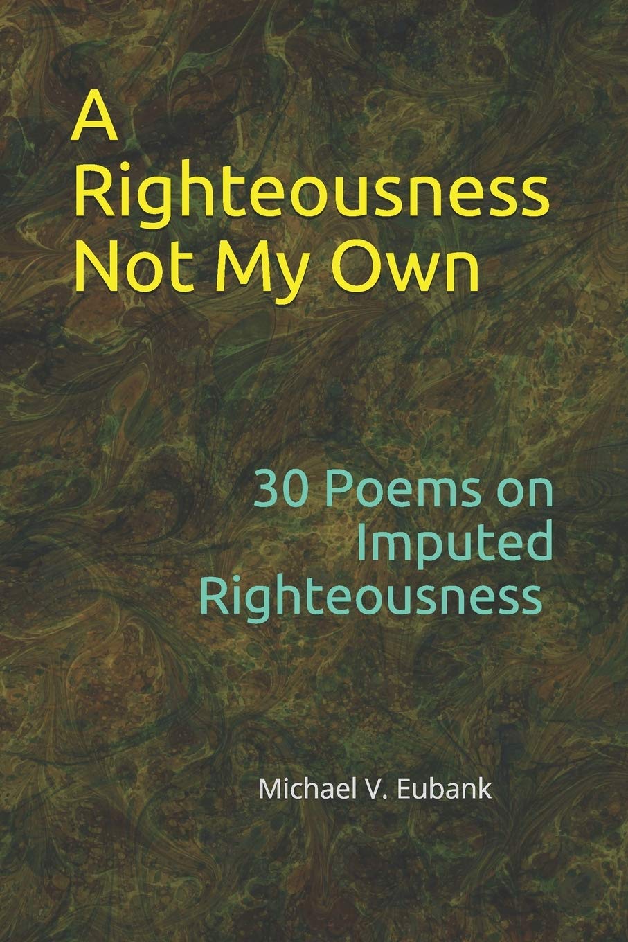 A Righteousness Not My Own: 30 Devotional Poems On Imputed Righteousness Religion & Esotericism