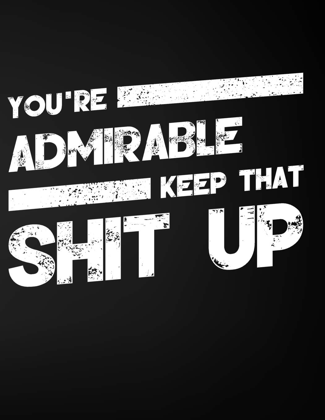 You're Admirable Keep That Shit Up: Blank Line Compliment and Appreciation Notebook (8.5 x 11 - 110 pages) Books