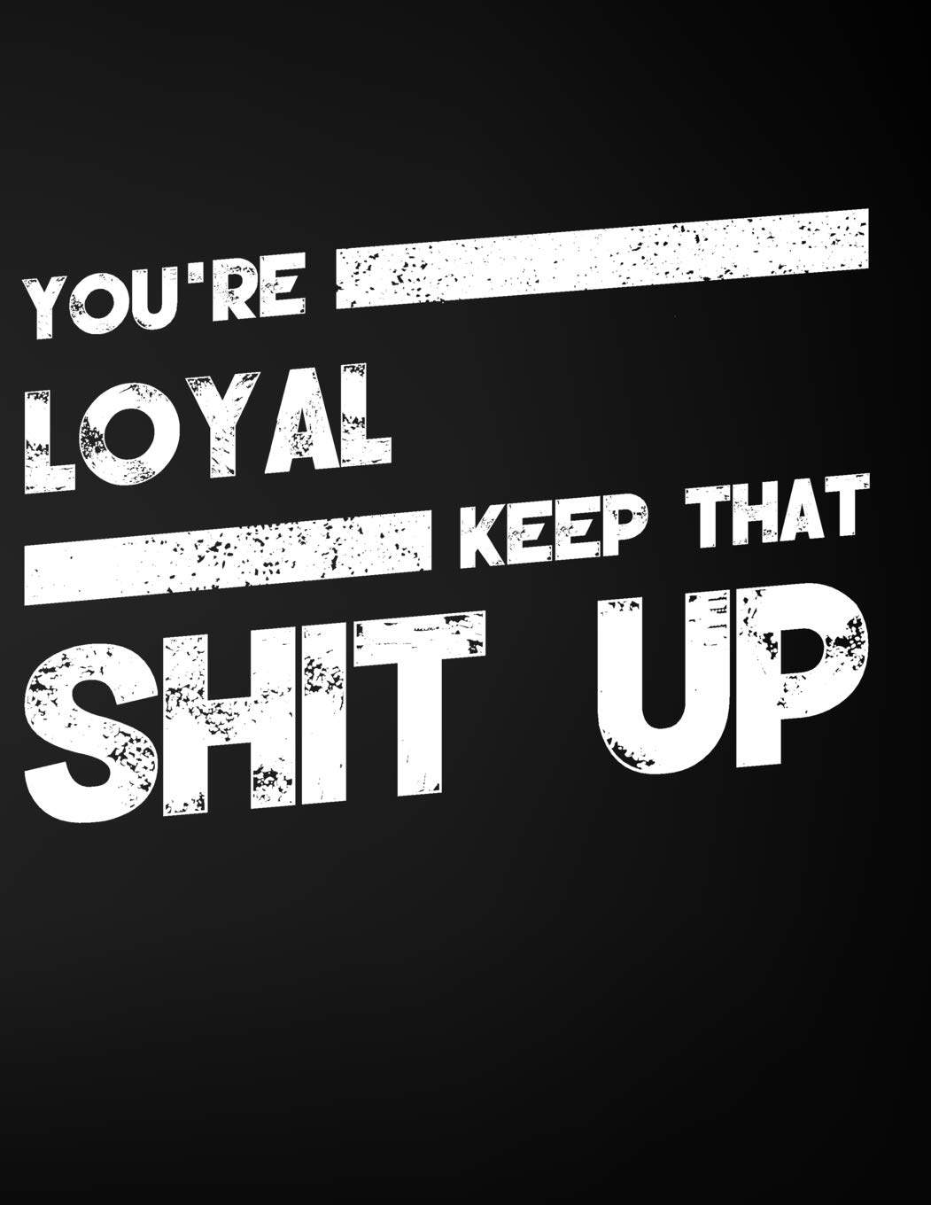 You're Loyal Keep That Shit Up: Blank Line Compliment and Appreciation Notebook (8.5 x 11 - 110 pages) Books