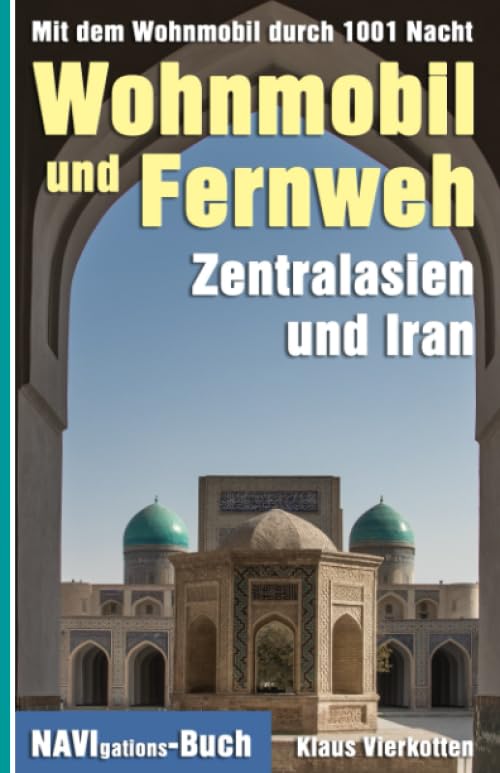Wohnmobil und Fernweh Zentralasien und Iran: Mit dem Wohnmobil durch 1001 Nacht Leisure, Home & Garden