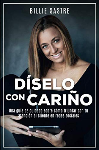 Díselo con cariño: La guía completa sobre atención al cliente en los tiempos del cuidado al cliente Business, Finance & Career