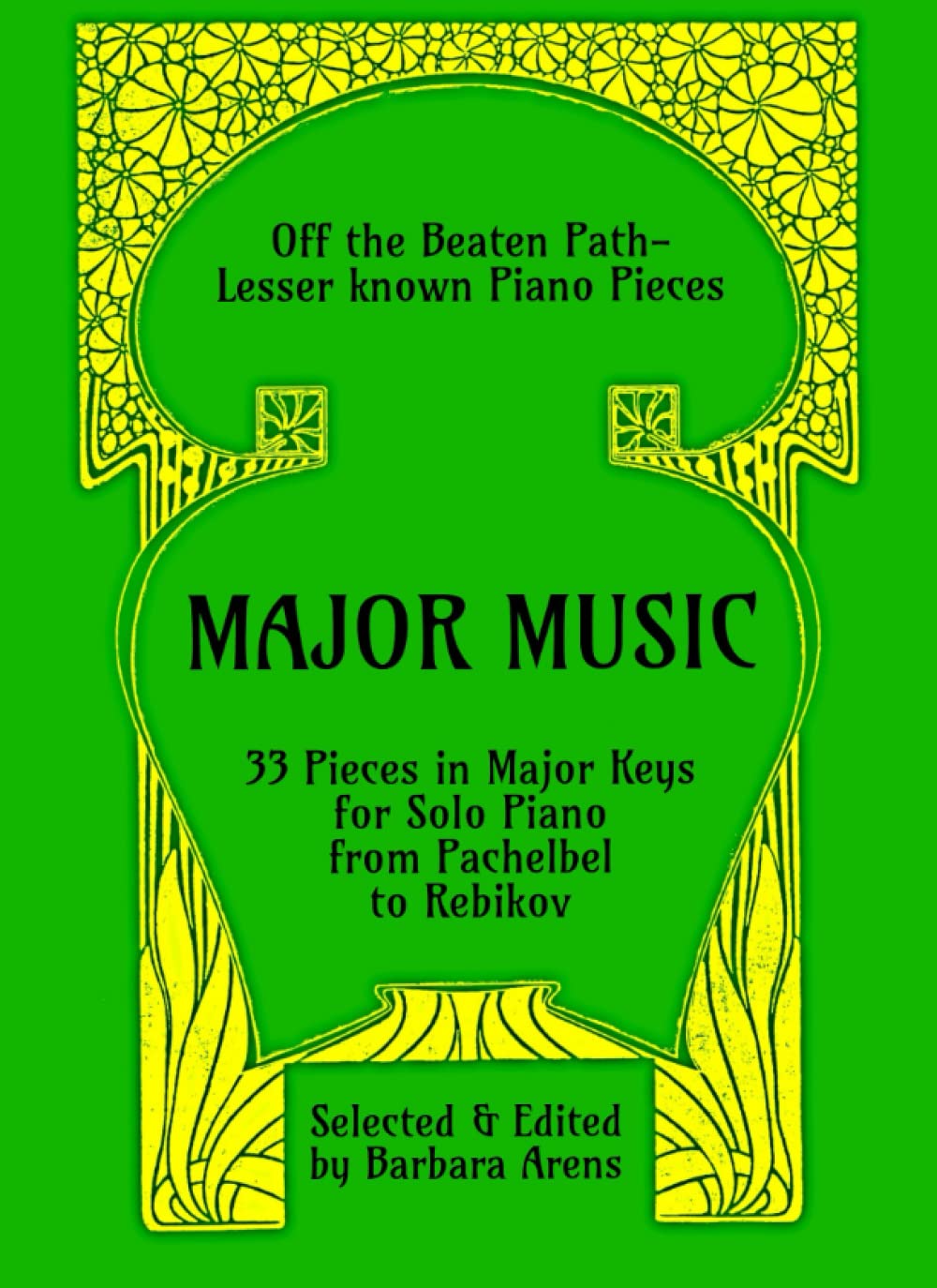 Major Music: 33 Pieces in Major Keys for Solo Piano from Pachelbel to Rebikov (Off the Beaten Path - Lesser known Piano Pieces selected & edited by Barbara Arens, Band 1) Arts & Music