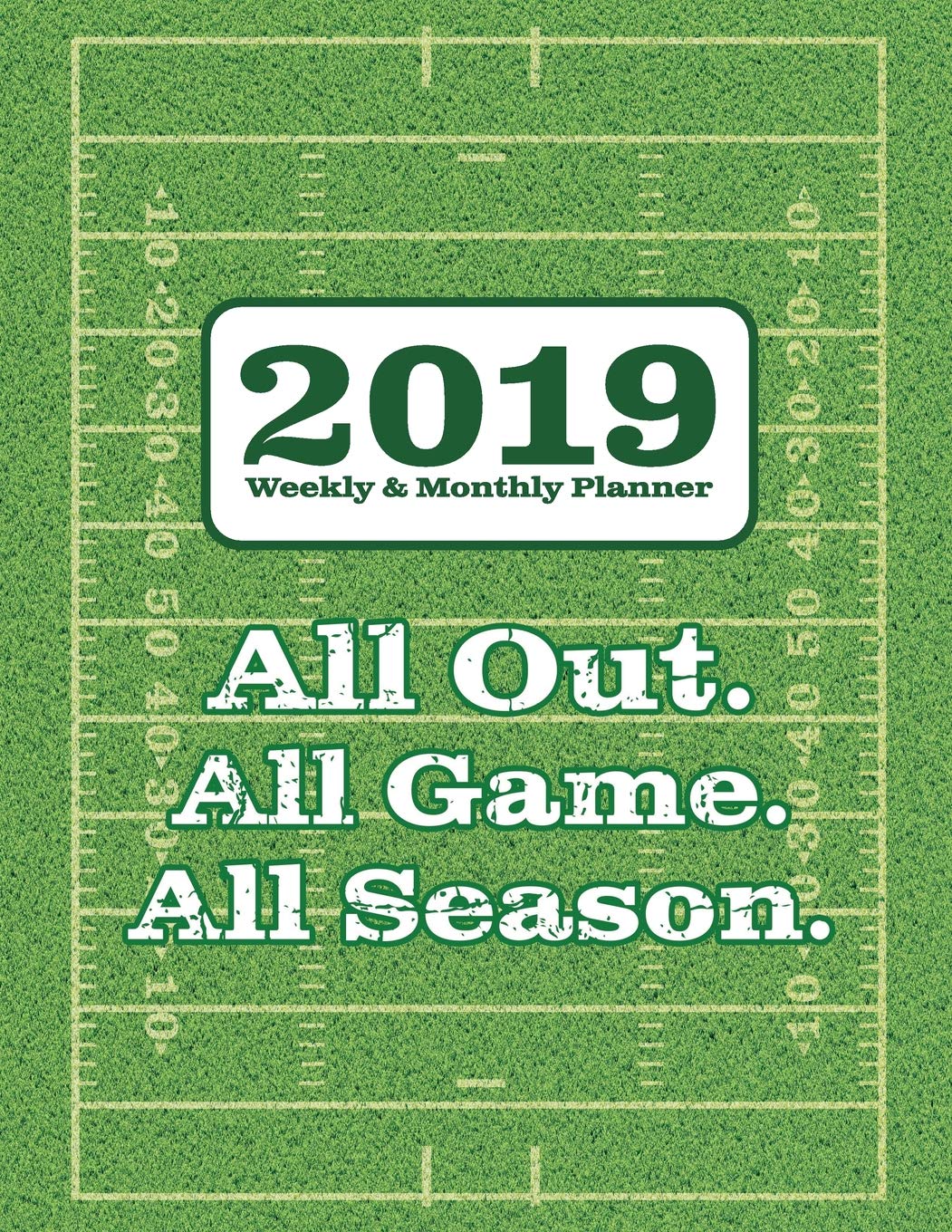2019 Weekly & Monthly Planner - All Out. All Game. All Season.: Football Field Motivational Cover Design - 12 Month 53 Week Planner Notebook from 2019 ... Field Motivational 2019 Series, Band 1) Education & Training