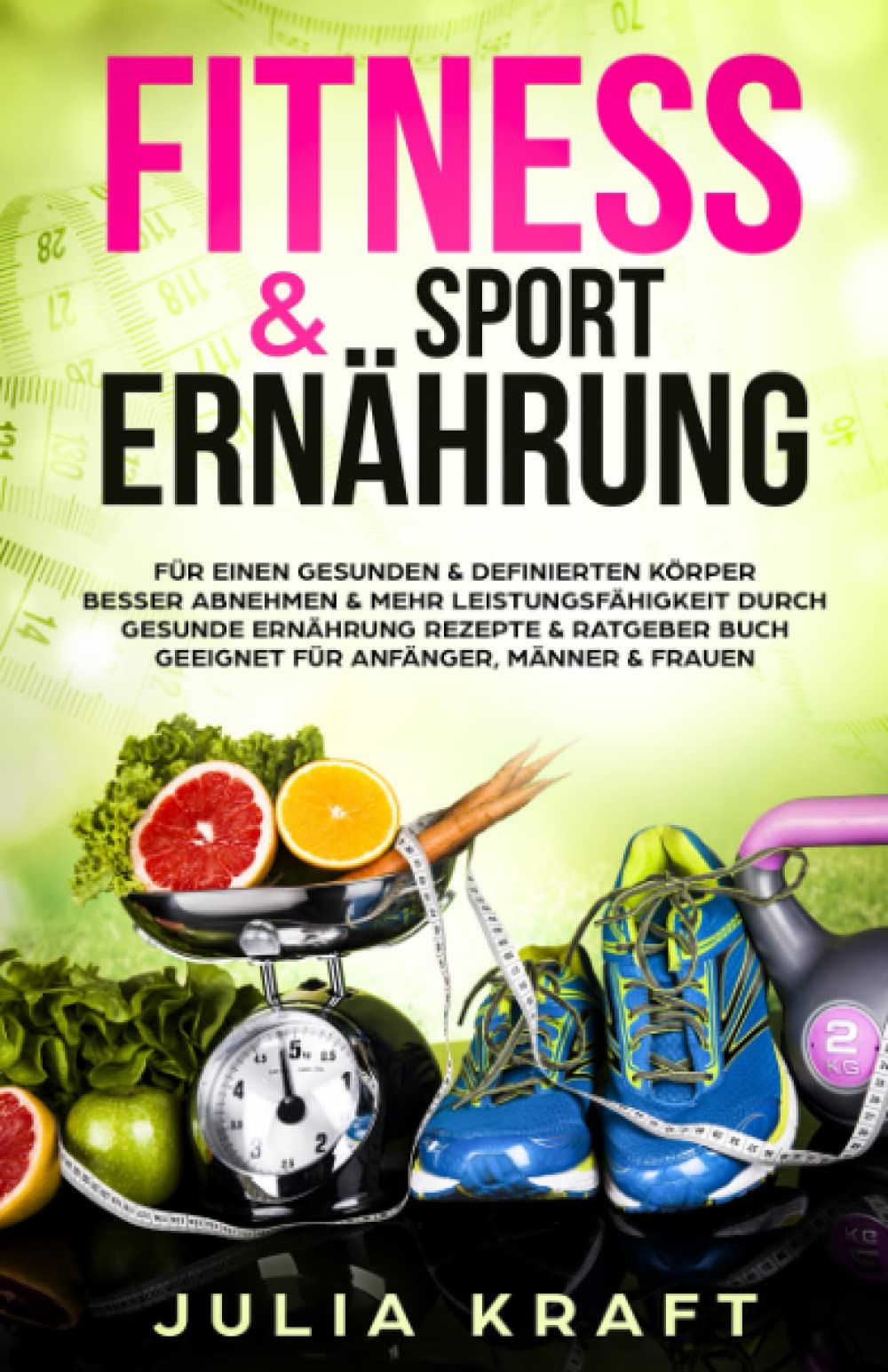 Fitness & Sport Ernährung: Für einen gesunden & definierten Körper Besser abnehmen & mehr Leistungsfähigkeit durch gesunde Ernährung - Rezepte & Ratgeber Buch geeignet für Anfänger, Männer & Frauen Health, Nutrition & Fitness