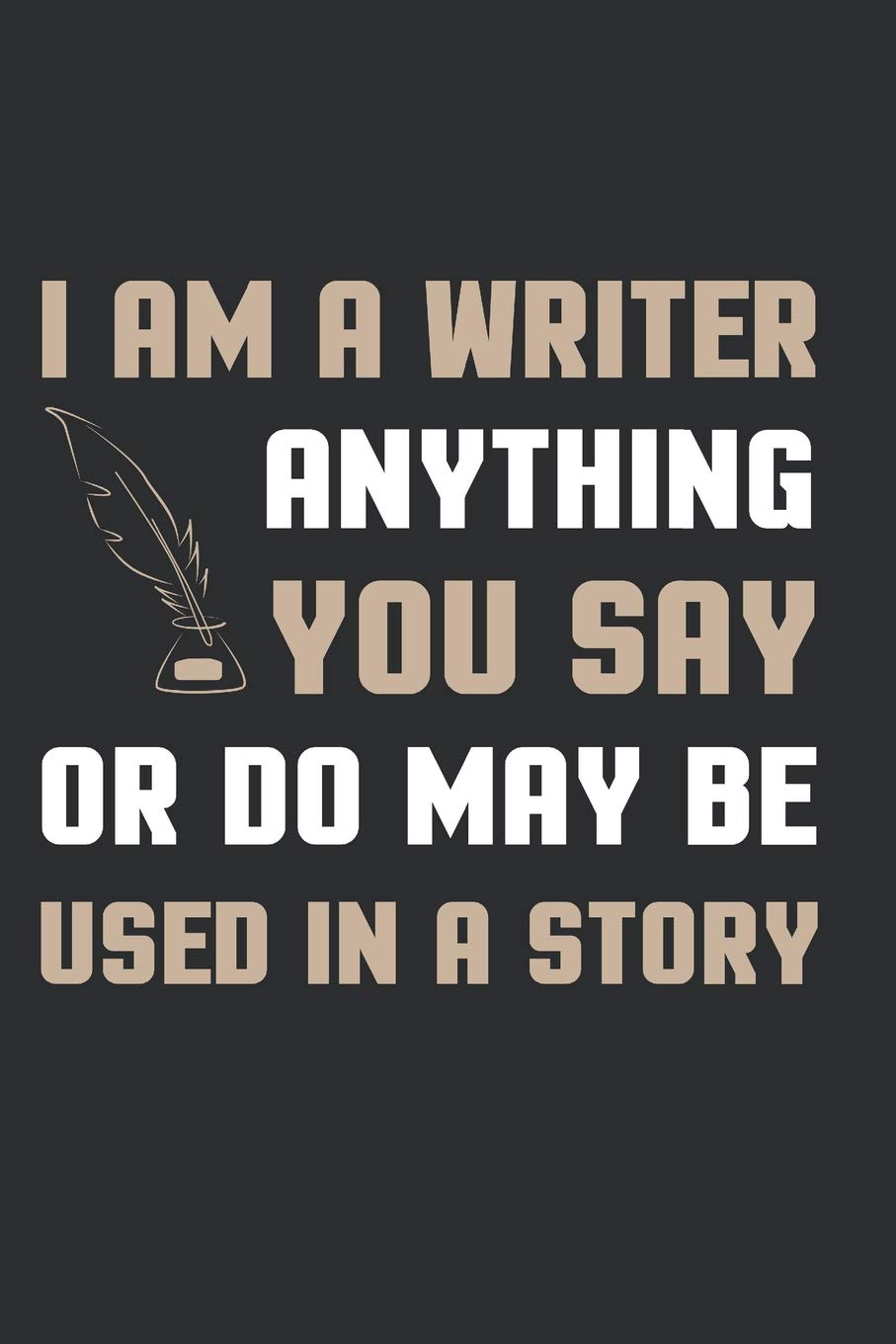 I Am A Writer Anything You Say Or Do May Be Used In A Story: Author Journal Social Sciences