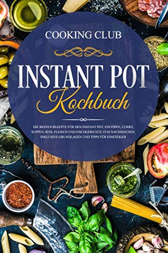 Instant Pot Kochbuch: Die besten Rezepte für den Instant Pot. Eintöpfe, Curry, Suppen, Reis, Fleisch und Fischgerichte zum Nachmachen. Inklusive Grundlagen und Tipps für Einsteiger. Contemporary literature Books