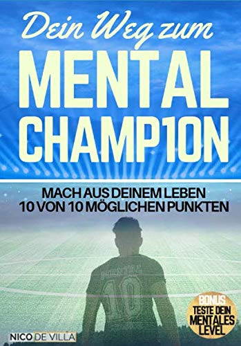 Dein Weg zum MENTAL-CHAMPION: Mach aus deinem Leben 10 von 10 möglichen Punkten Learning & Reference