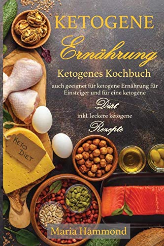 Ketogene Ernährung: Ketogenes Kochbuch auch geeignet für ketogene Ernährung für Einsteiger und für eine ketogene Diät inkl. leckere ketogene Rezepte Novels & Short Stories