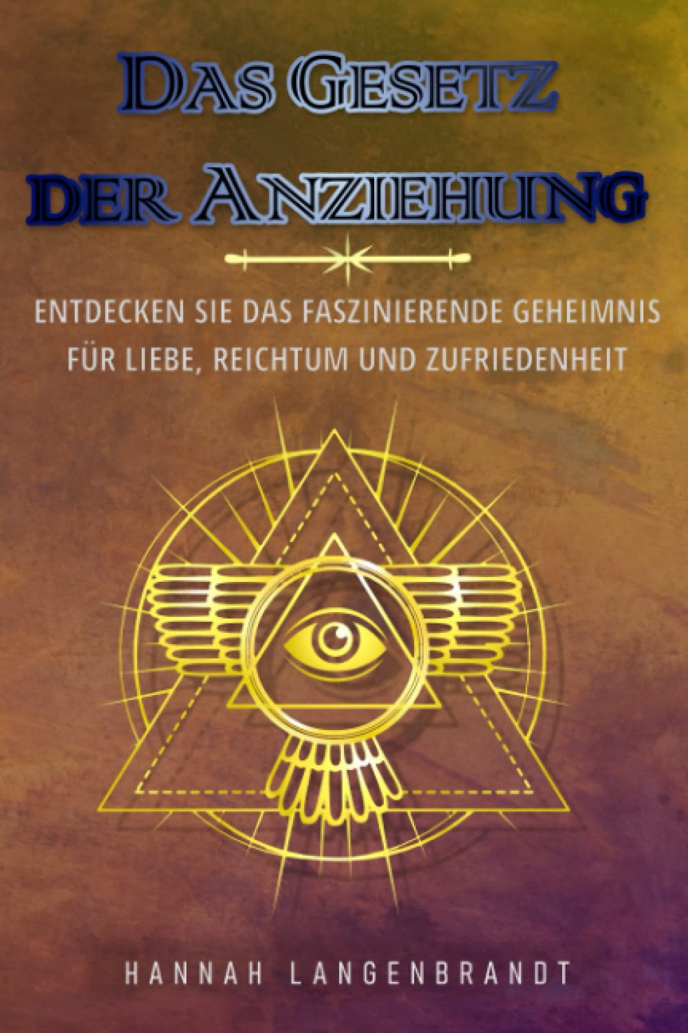 Das Gesetz der Anziehung: Entdecken Sie das faszinierende Geheimnis für Liebe, Reichtum und Zufriedenheit Lifestyle