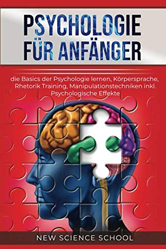 Psychologie für Anfänger: die Basics der Psychologie lernen, Körpersprache, Rhetorik Training, Manipulationstechniken inkl. Psychologische Effekte Hobbies & Crafts