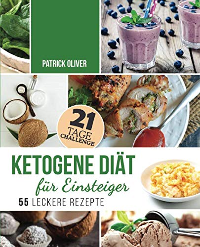 Ketogene Diät für Einsteiger: 21-Tage-Challenge und 55 leckere Rezepte - Wie Sie Ihren Körper in eine Fett verbrennende Maschine verwandeln, gesünder Leben und Ihre Energie steigern Health, Nutrition & Fitness