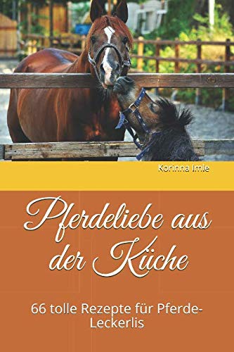 Pferdeliebe aus der Küche: 66 tolle Rezepte für Pferde-Leckerlis Pets