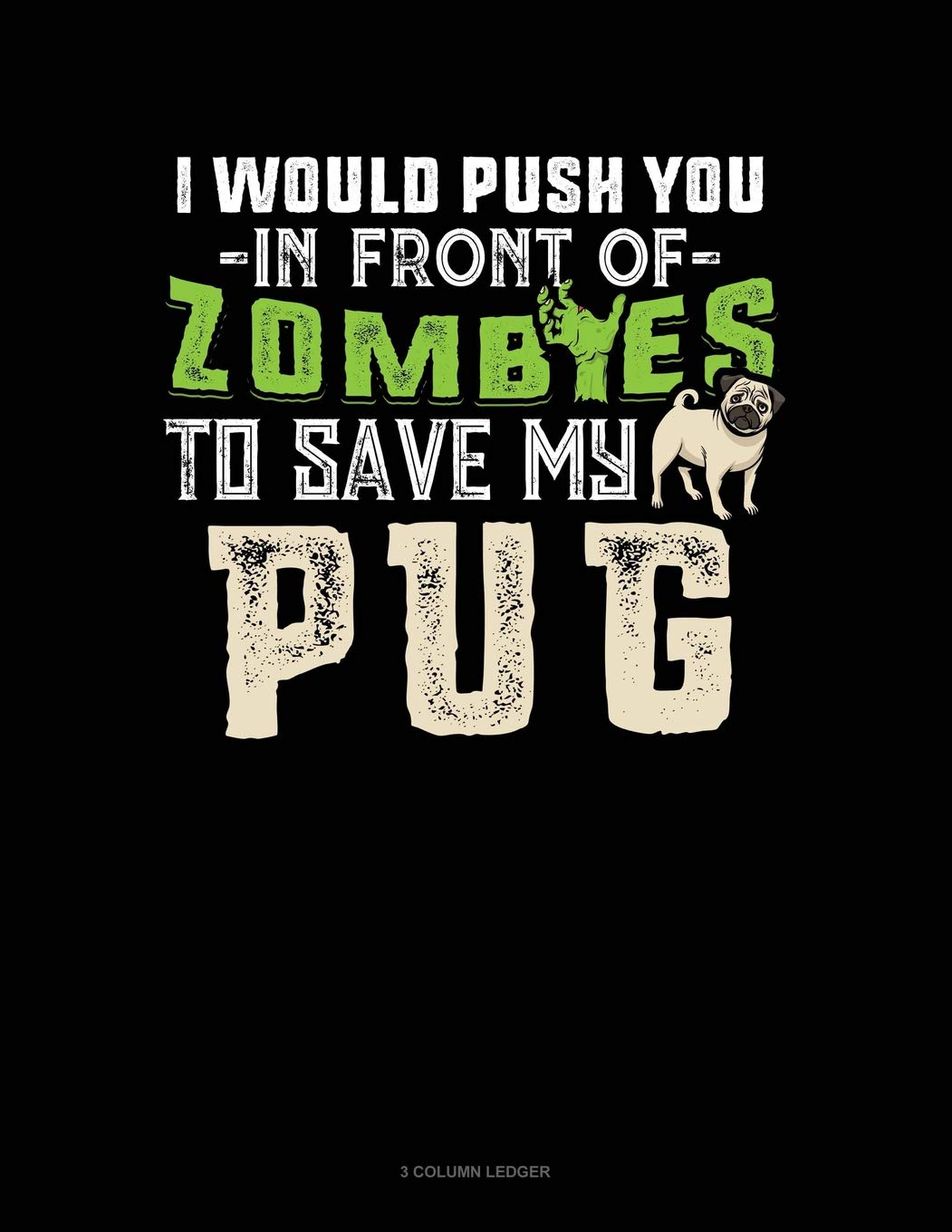 I Would Push You In Front Of Zombies To Save My Pug: 3 Column Ledger Contemporary literature