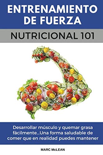 Entrenamiento De Fuerza Nutricional 101: Desarrollar músculo y quemar grasa fácilmente...Una forma saludable de comer que en realidad puedes mantener ... (Entrenamiento de fuerza 101, Band 2) Health, Nutrition & Fitness