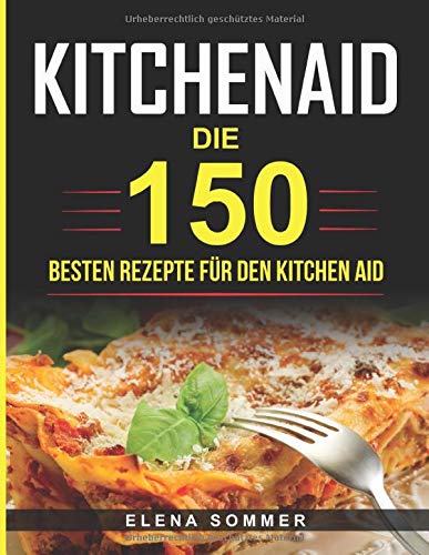 Kitchen Aid: Die 150 besten Rezepte für den Kitchen Aid Health, Nutrition & Fitness