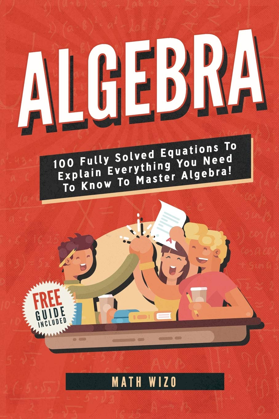 Algebra: 100 Fully Solved Equations To Explain Everything You Need To Know To Master Algebra! (Content Guide Included, Band 1) Mathematics