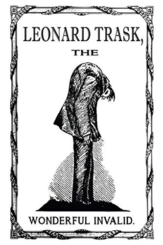 Leonard Trask, the Wonderful Invalid: The First-Hand Account of America's First Confirmed Ankylosing Spondylitis Patient Politics & History