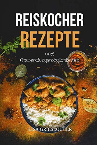 Reiskocher Rezepte und Anwendungsmöglichkeiten: Diese leckeren Gerichte sollte jeder probiert haben Cooking & Enjoying