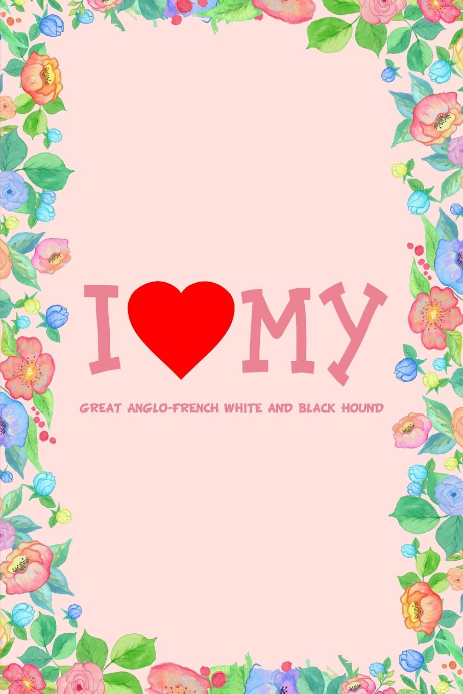 I Love My Great Anglo-French White And Black Hound Dog Breed Journal Notebook: Blank Lined Ruled For Writing 6x9 110 Pages Essays & Short Stories
