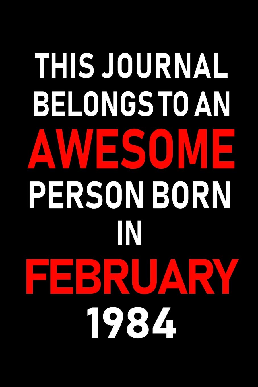 This Journal belongs to an Awesome Person Born in February 1984: Blank Lined 6x9 Born in February with Birth year Journal/Notebooks as an Awesome ... coworkers, bosses, colleagues and loved ones Learning & Reference