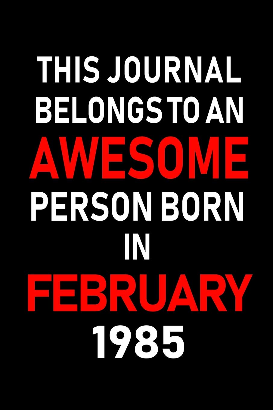 This Journal belongs to an Awesome Person Born in February 1985: Blank Lined 6x9 Born in February with Birth year Journal/Notebooks as an Awesome ... coworkers, bosses, colleagues and loved ones Learning & Reference