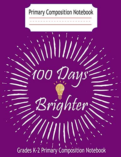 Primary Composition Notebook, 100 Days Brighter- Grades K-2 Composition Notebook: Draw and Write Grade School Ruled Tiptoi & Games