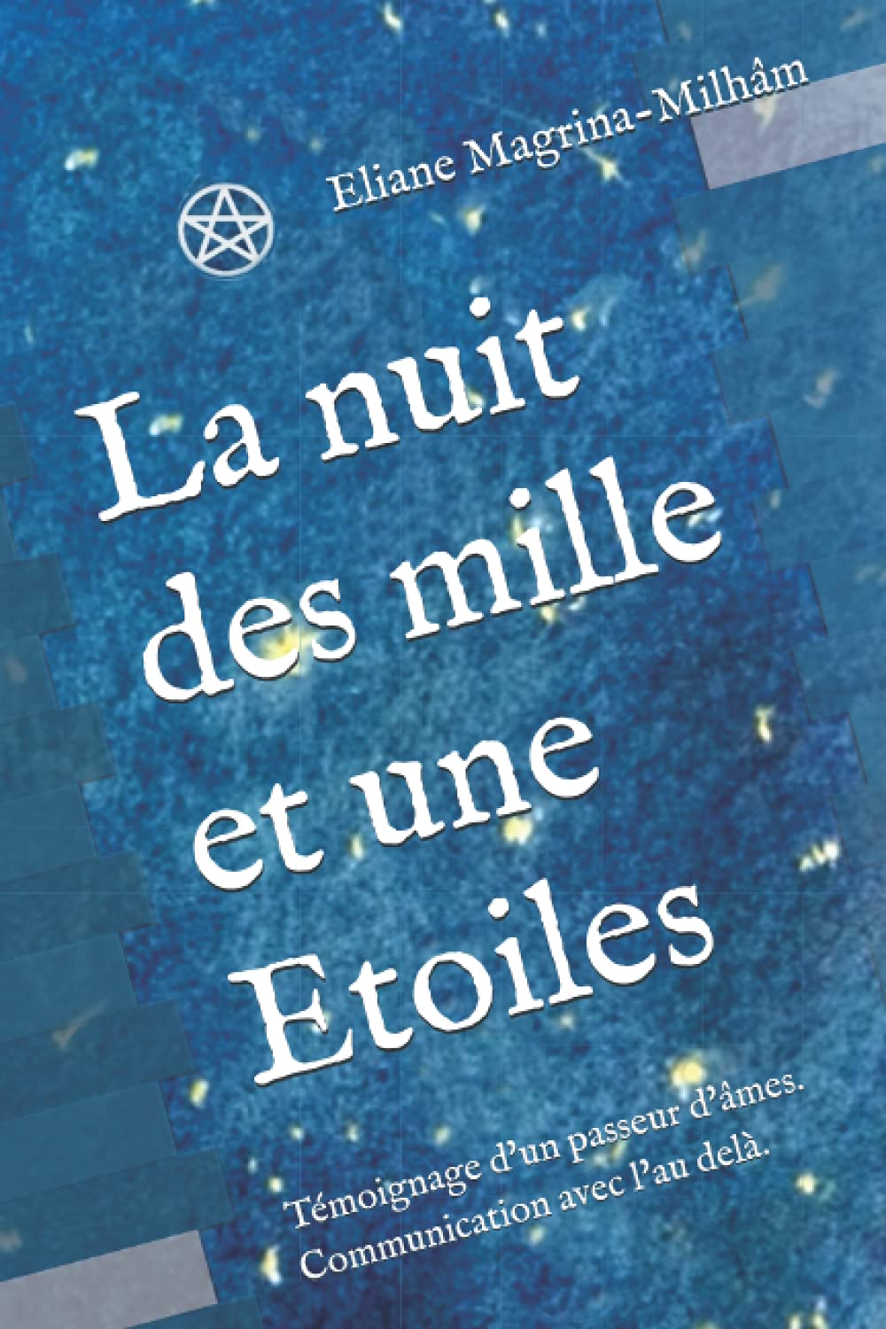 La nuit des mille et une Etoiles: Témoignage d'un passeur d'âmes. Communication avec l'au delà. Religion & Esotericism
