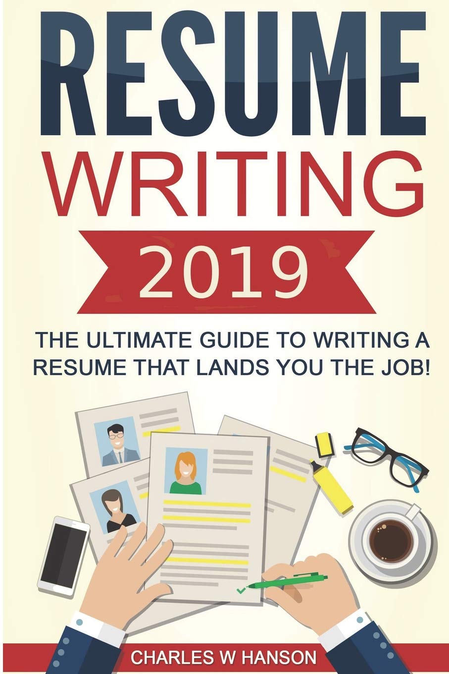 Resume: Writing 2019 The Ultimate Guide to Writing a Resume that Lands YOU the Job! book
