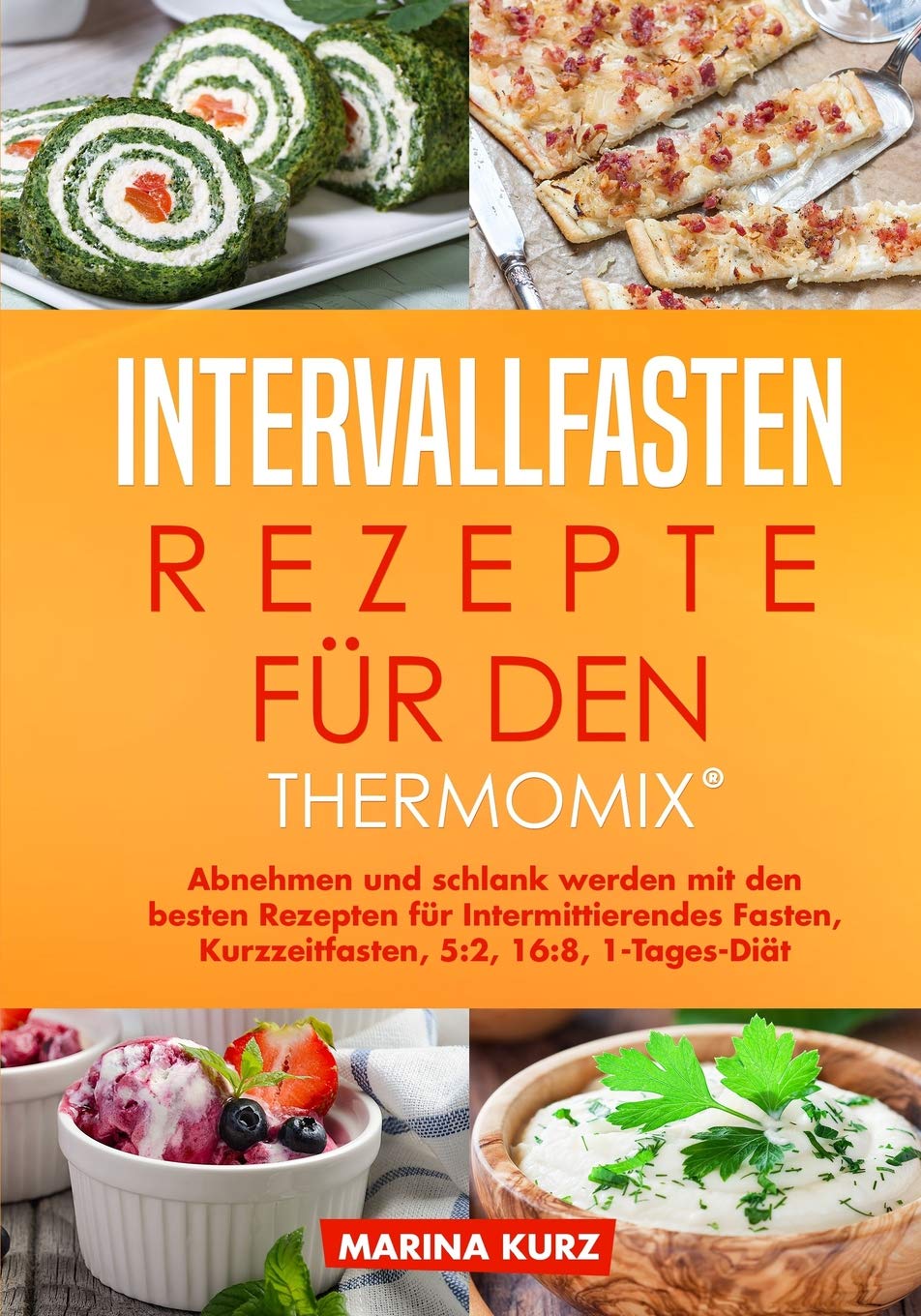 Intervallfasten-Rezepte für den Thermomix®: Abnehmen und schlank werden mit den besten Rezepten für Intermittierendes Fasten, Kurzzeitfasten, 5:2, 16:8, 1-Tages-Diät mit dem Thermomix® Health, Nutrition & Fitness