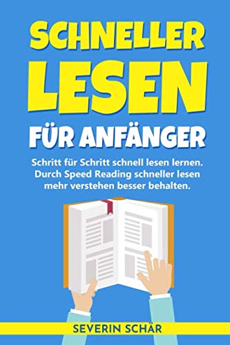 Schneller lesen für Anfänger: Schritt für Schritt schnell lesen lernen - Durch Speed Reading schneller lesen mehr verstehen besser behalten Learning & Reference