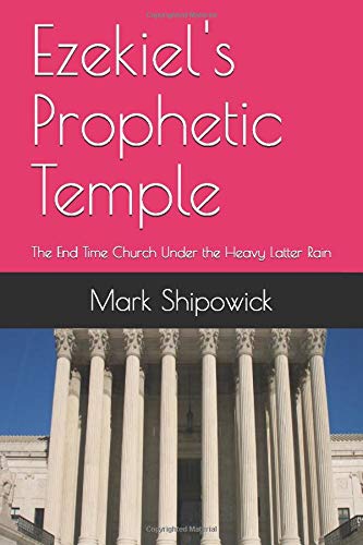 Ezekiel's Prophetic Temple: The End Time Church Under the Heavy Latter Rain Religion & Esotericism