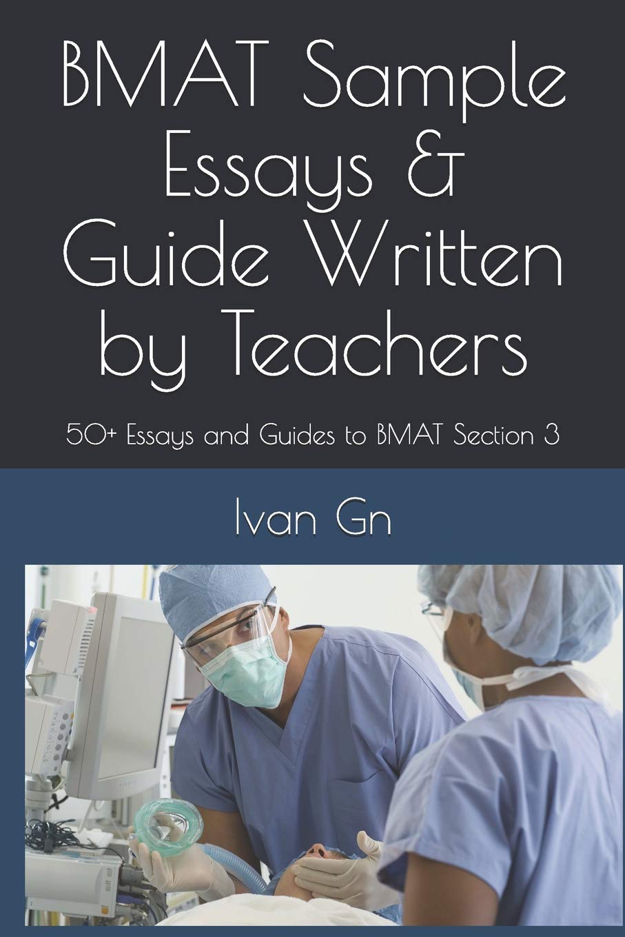 BMAT Sample Essays & Guide Written by Teachers: 50+ Essays and Guides to BMAT Section 3 Study Guides