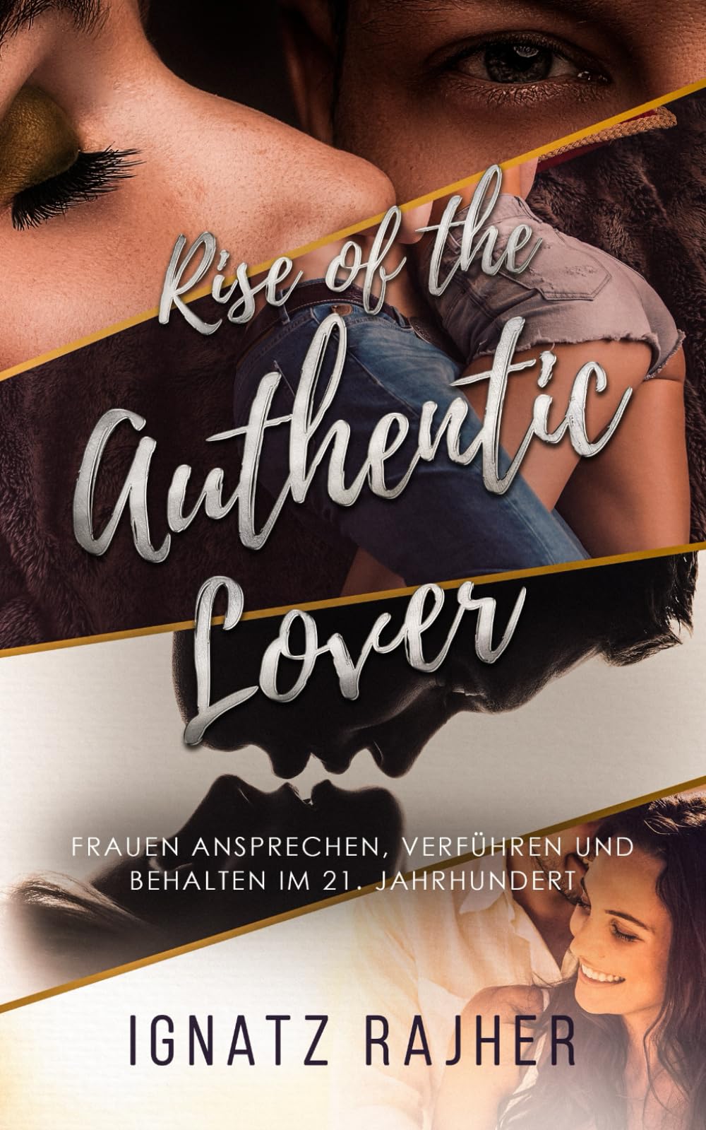 Rise of the Authentic Lover: Frauen ansprechen, verführen und behalten im 21. Jahrhundert Partnership & Love