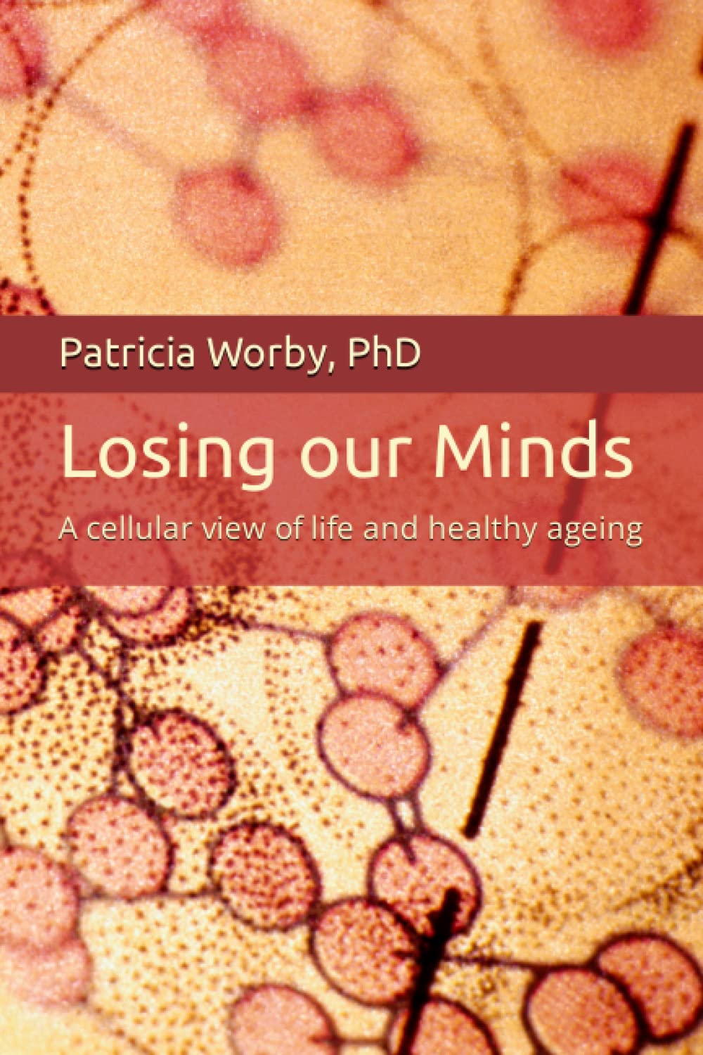 Losing our Minds: A cellular view of life and healthy ageing (Mindbody Connection) Natural Sciences