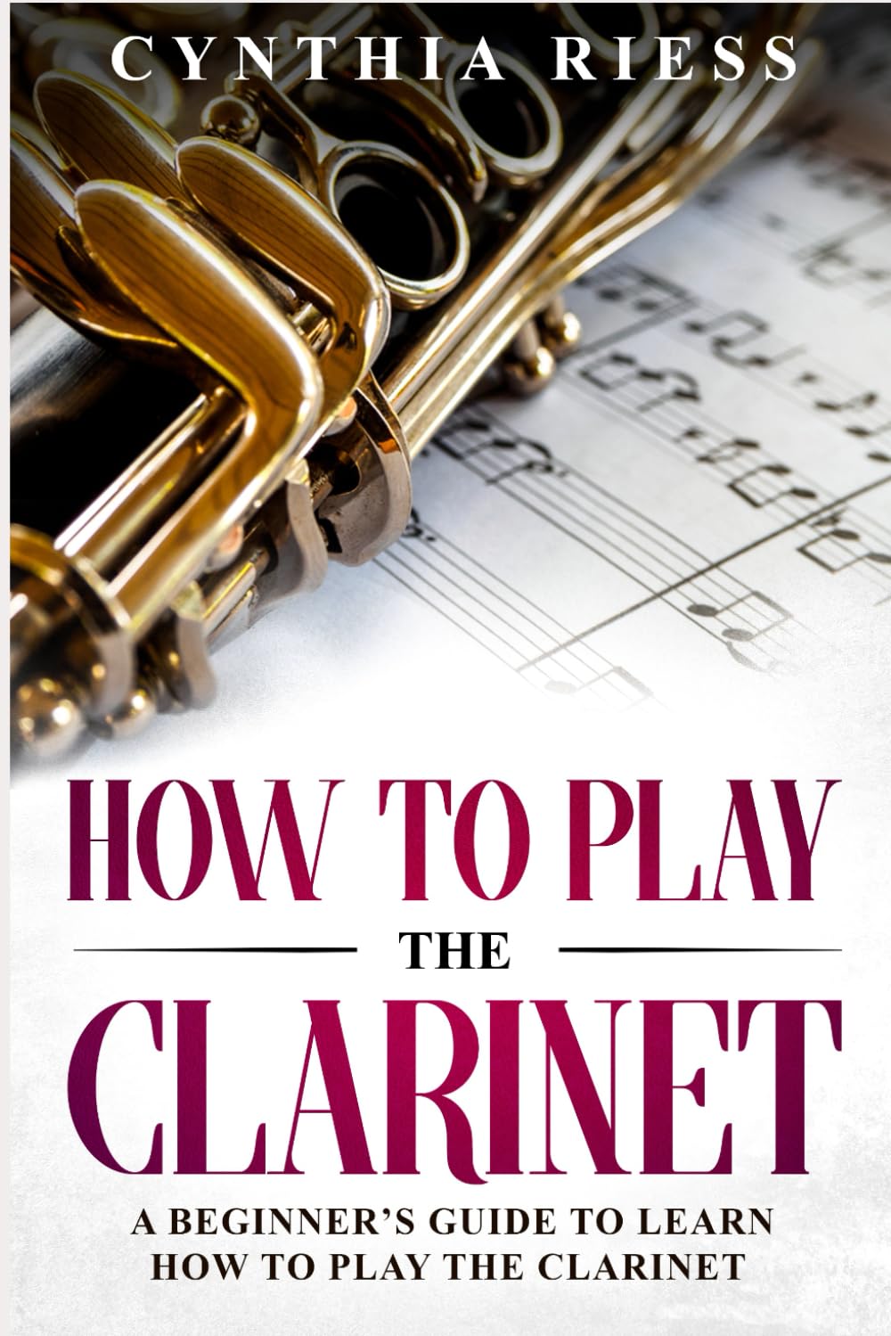 How to Play the Clarinet: A Beginner’s Guide to Learn How to Play the Clarinet (Woodwinds for Beginners) Social Sciences