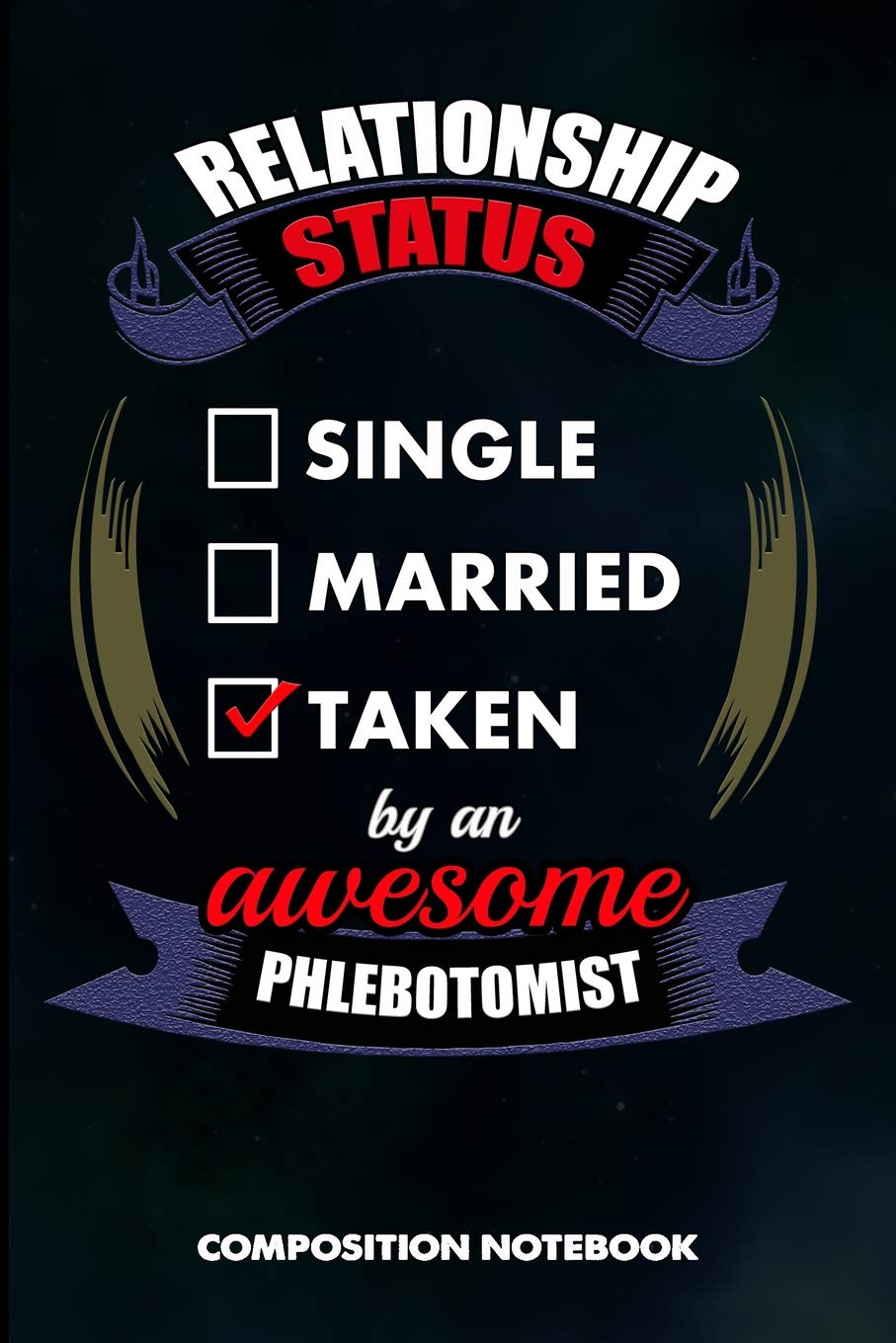 Relationship Status Single Married Taken by an Awesome Phlebotomist: Composition Notebook, Birthday Journal for Venipuncture, Phlebotomy Injection Professionals to write on Medicine