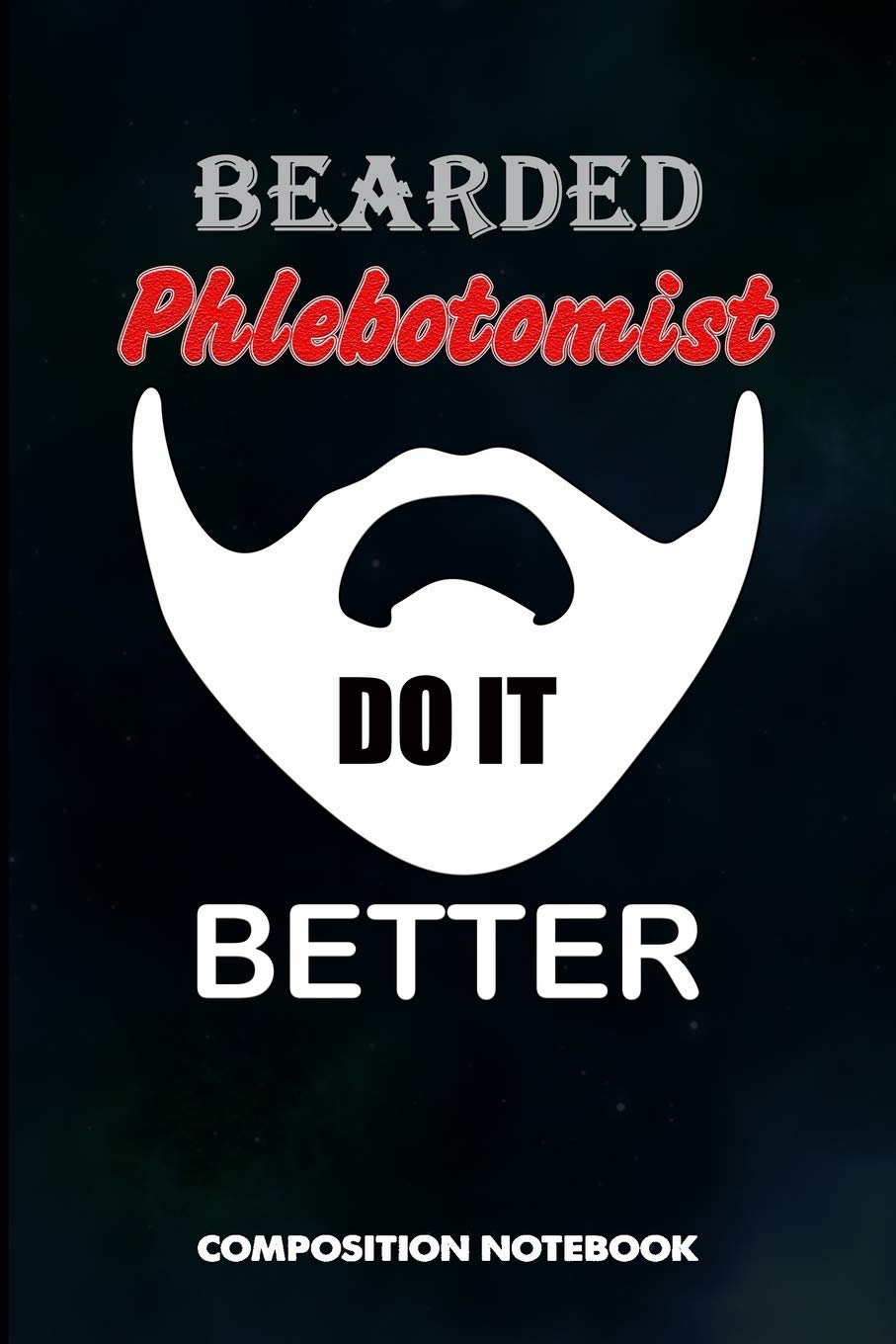 Bearded Phlebotomists Do It Better: Composition Notebook, Funny Men Birthday Journal for Venipuncture, Phlebotomy Injection Professionals to write on Medicine