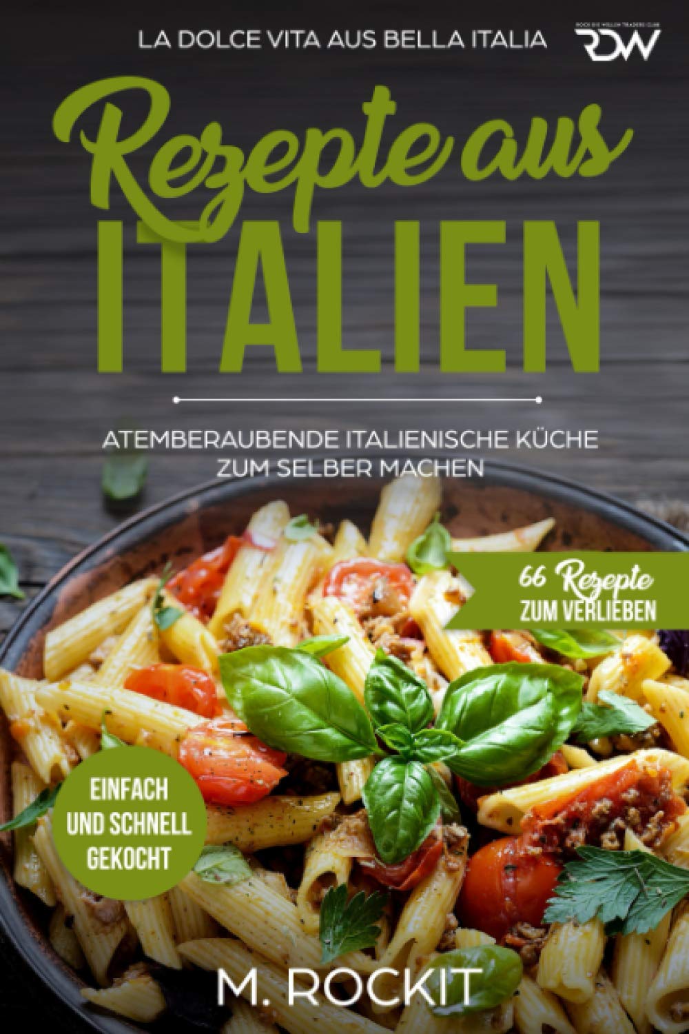 REZEPTE AUS ITALIEN, ATEMBERAUBENDE ITALIENISCHE KÜCHE ZUM SELBER MACHEN,: EINFACH UND SCHNELL GEKOCHT, LA DOLCE VITA AUS BELLA ITALIA. (66 Rezepte zum Verlieben, Band 32) Cooking & Enjoying