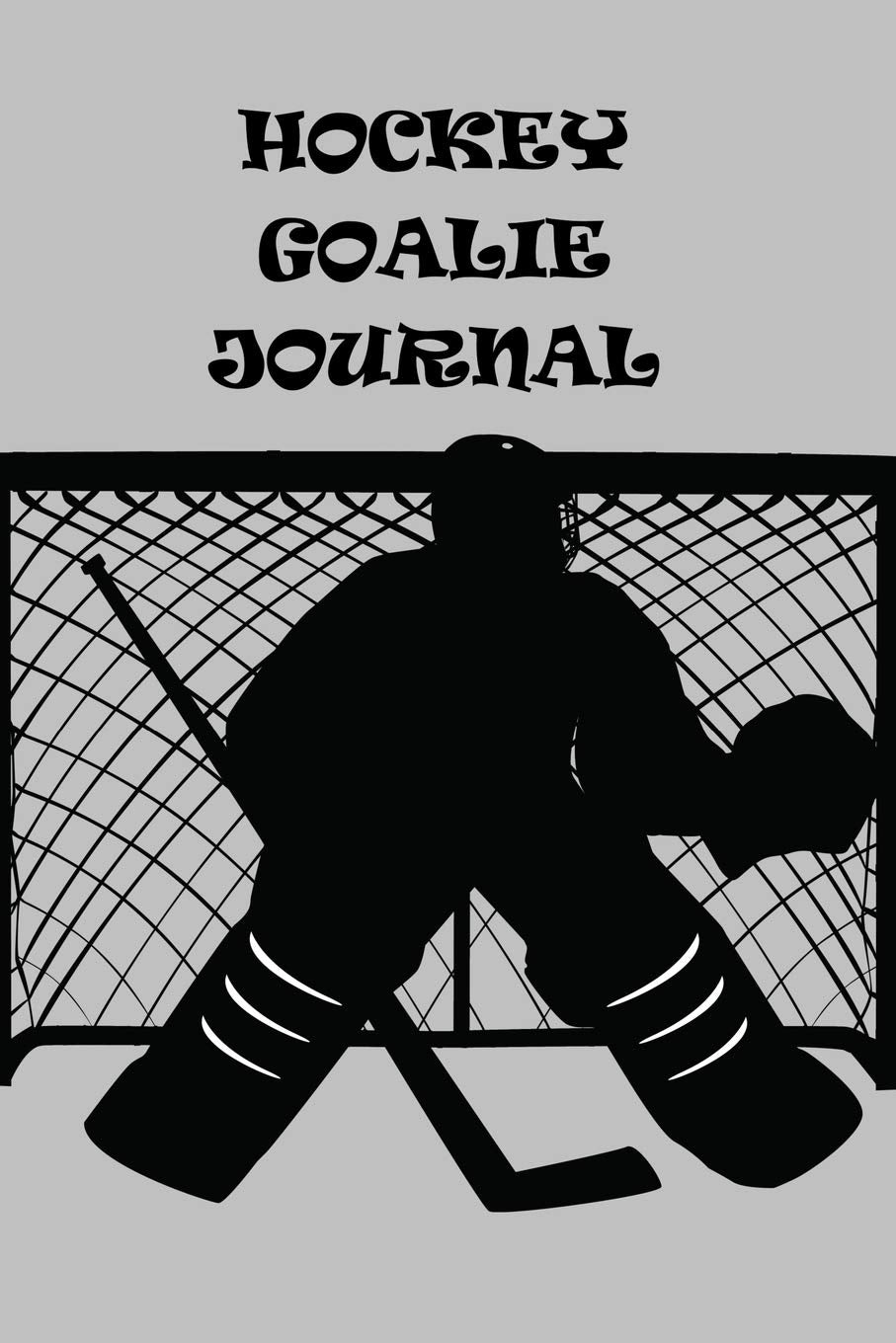 Hockey Goalie Journal: Sports Hockey Goalie Boys Mens Teens Hockey Themed Team Sports Hockey Players Journal Diary Notebook Book Leisure & Fun