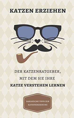 Katzen erziehen: Der Katzenratgeber, mit dem Sie Ihre Katze verstehen lernen + zahlreiche Tipps zur Katzenerziehung Pets